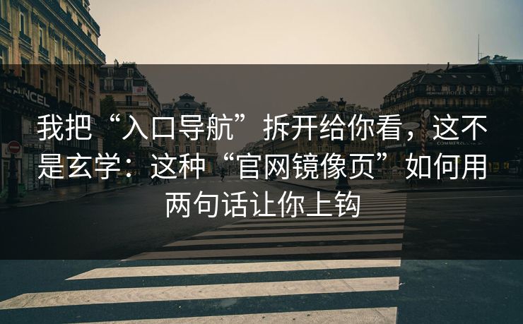 我把“入口导航”拆开给你看，这不是玄学：这种“官网镜像页”如何用两句话让你上钩